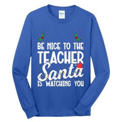 Be Nice To The Teacher Santa Is Watching You Christmas Teach Meaningful Gift Tall Long Sleeve T-Shirt