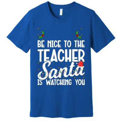 Be Nice To The Teacher Santa Is Watching You Christmas Teach Meaningful Gift Premium T-Shirt