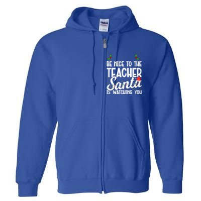 Be Nice To The Teacher Santa Is Watching You Christmas Teach Meaningful Gift Full Zip Hoodie