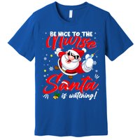 Be Nice To The Nurse Santa Is Watching Xmas Naughty Gift Premium T-Shirt