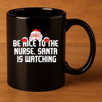 Be Nice To The Nurse Santa Is Watching 11oz C Handle Ceramic Mug