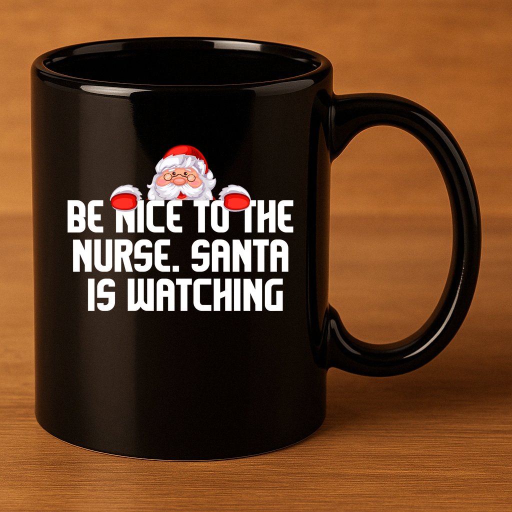 Be Nice To The Nurse Santa Is Watching 11oz C Handle Ceramic Mug