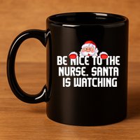 Be Nice To The Nurse Santa Is Watching 11oz C Handle Ceramic Mug