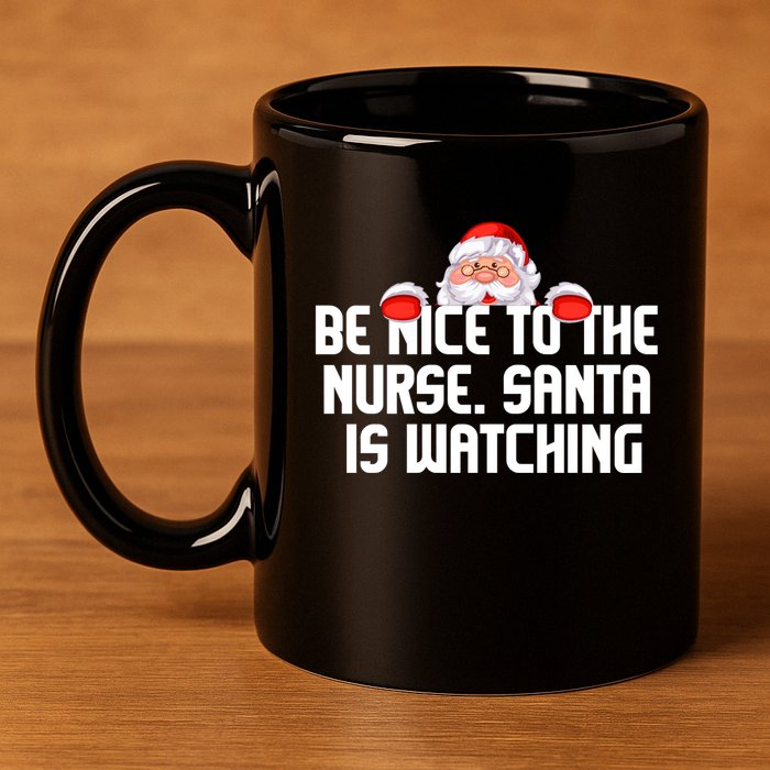 Be Nice To The Nurse Santa Is Watching 11oz C Handle Ceramic Mug
