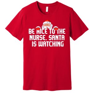 Be Nice To The Nurse Santa Is Watching Premium T-Shirt