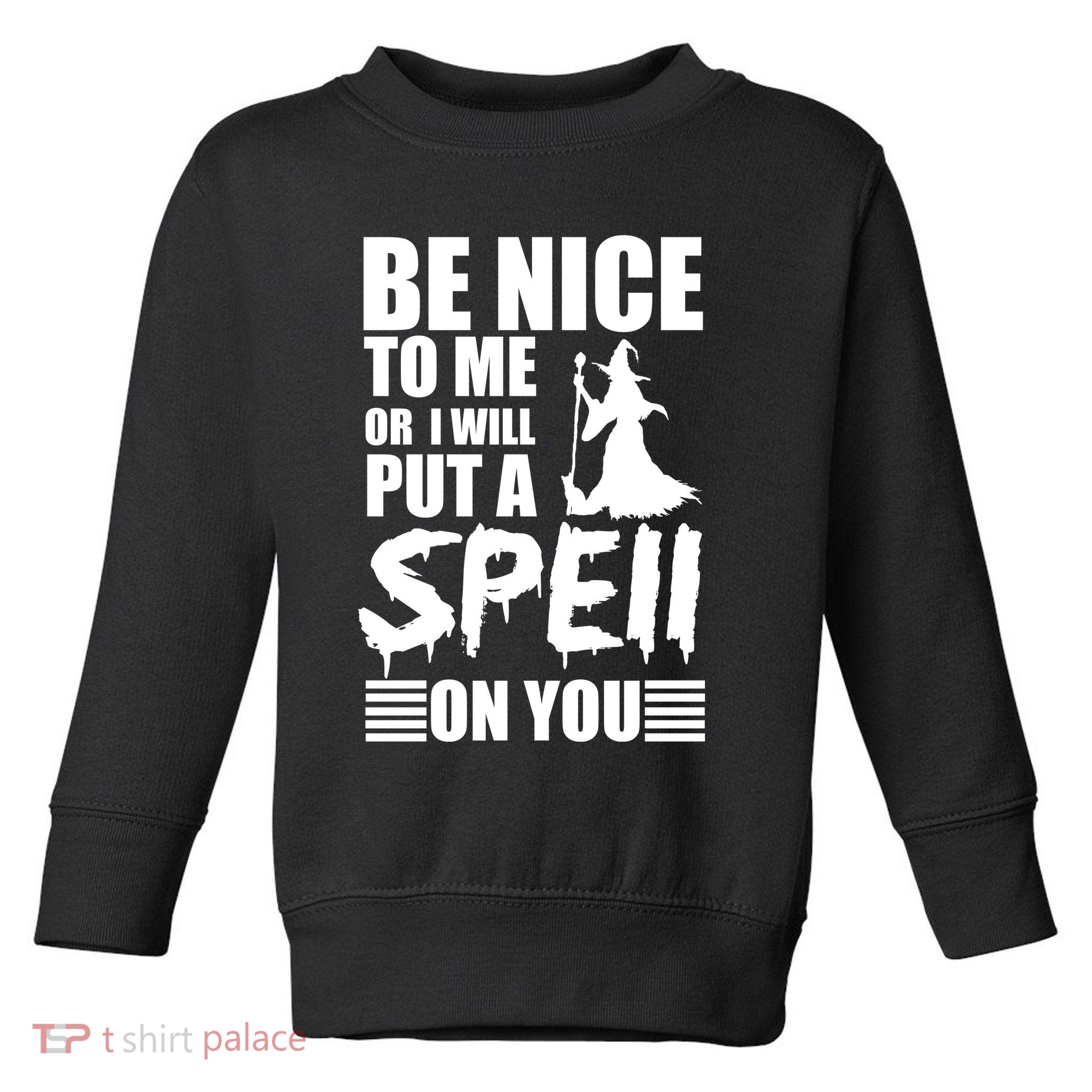 Be Nice To Me Or I Will Put A Spell On You Toddler Sweatshirt