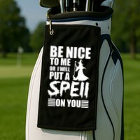 Be Nice To Me Or I Will Put A Spell On You Golf Towel