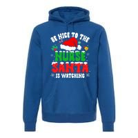 Be Nice To The Nurse Santa Is Watching Nursing Christmas Gift Premium Hoodie