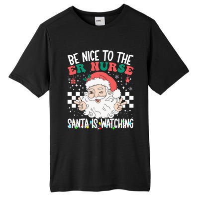 Be Nice To The Er Nurse Santa Is Watching Christmas Nursing Gift Tall Fusion ChromaSoft Performance T-Shirt