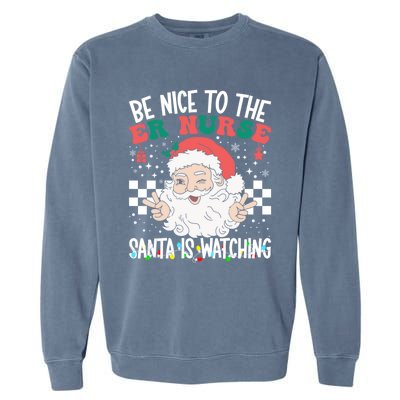 Be Nice To The Er Nurse Santa Is Watching Christmas Nursing Gift Garment-Dyed Sweatshirt