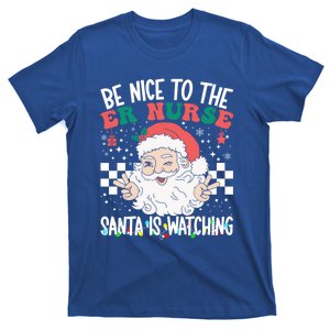 Be Nice To The Er Nurse Santa Is Watching Christmas Nursing Gift T-Shirt