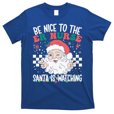 Be Nice To The Er Nurse Santa Is Watching Christmas Nursing Gift T-Shirt