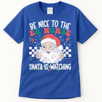 Be Nice To The Er Nurse Santa Is Watching Christmas Nursing Gift Tall T-Shirt