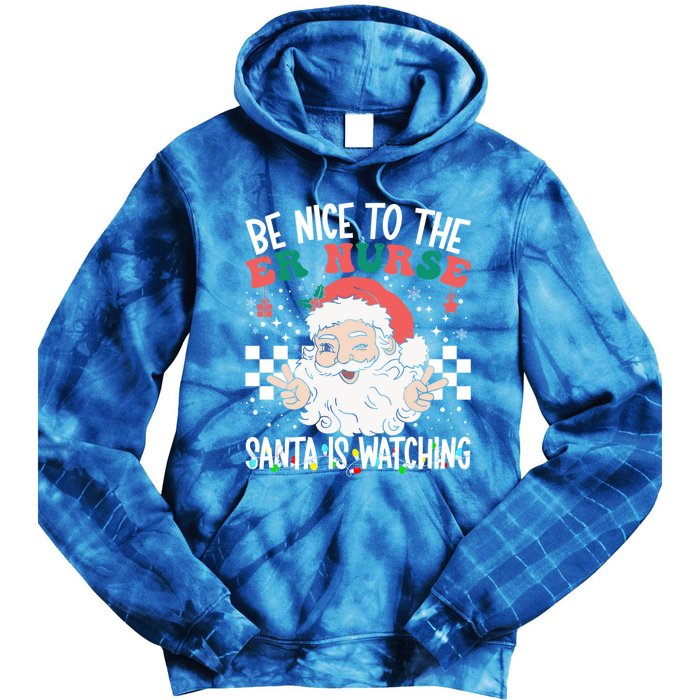 Be Nice To The Er Nurse Santa Is Watching Christmas Nursing Gift Tie Dye Hoodie