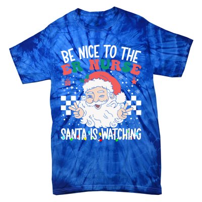 Be Nice To The Er Nurse Santa Is Watching Christmas Nursing Gift Tie-Dye T-Shirt