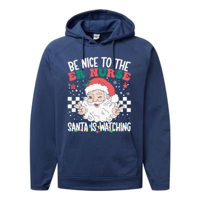 Be Nice To The Er Nurse Santa Is Watching Christmas Nursing Gift Performance Fleece Hoodie