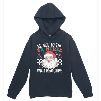 Be Nice To The Er Nurse Santa Is Watching Christmas Nursing Gift Urban Pullover Hoodie