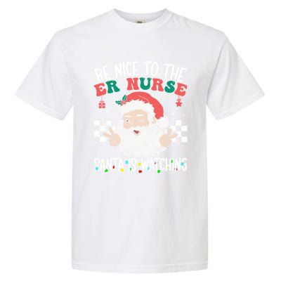 Be Nice To The Er Nurse Santa Is Watching Christmas Nursing Gift Garment-Dyed Heavyweight T-Shirt