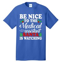 Be Nice To The Medical Assistant Santa Is Watching Xmas Meaningful Gift Tall T-Shirt