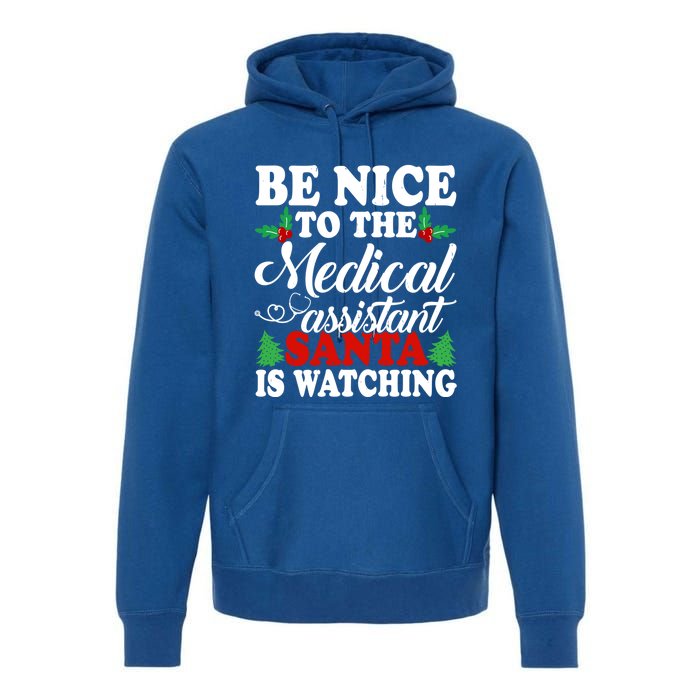 Be Nice To The Medical Assistant Santa Is Watching Xmas Meaningful Gift Premium Hoodie