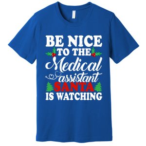 Be Nice To The Medical Assistant Santa Is Watching Xmas Meaningful Gift Premium T-Shirt