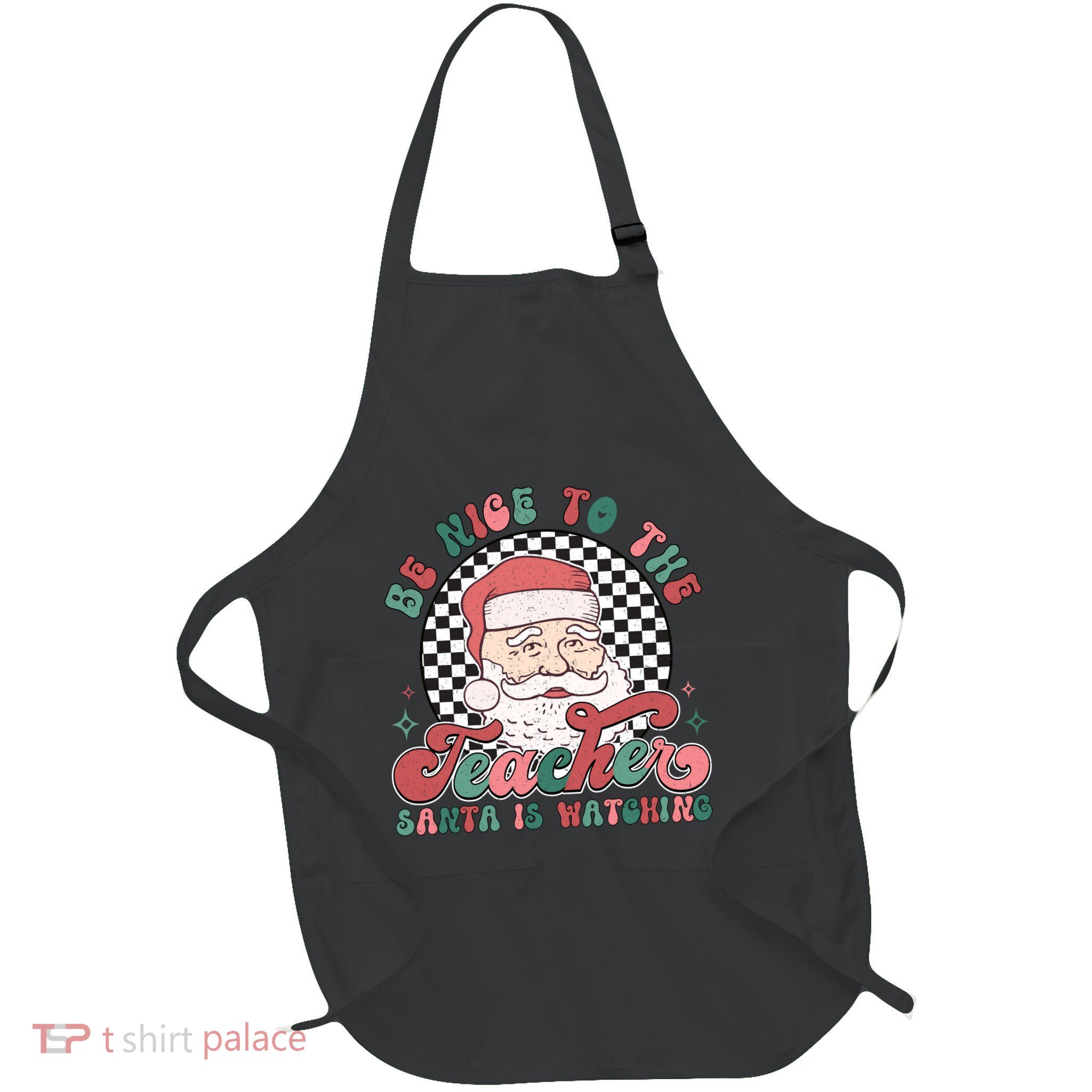 Be Nice To The Teacher Santa Is Watching Full-Length Apron With Pockets