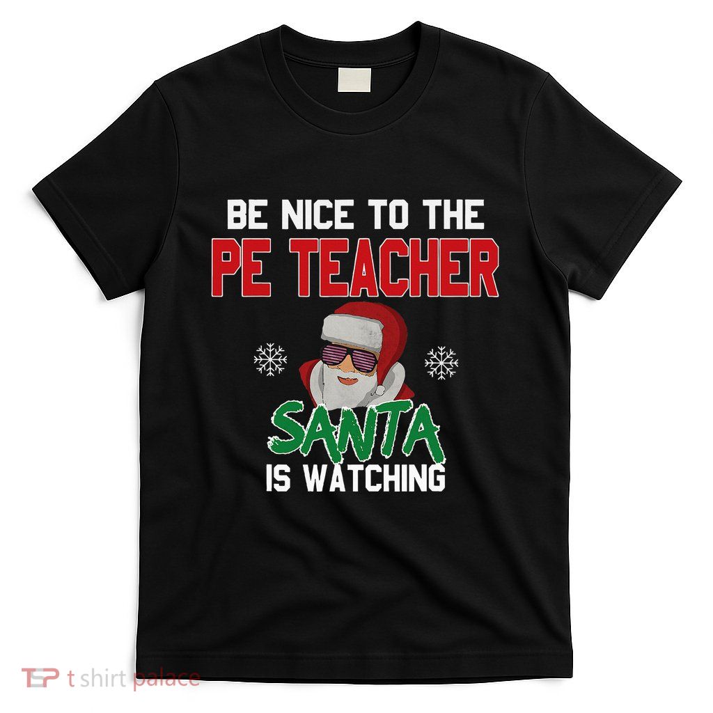 Be Nice To The Pe Teacher Santa Is Watching T-Shirt