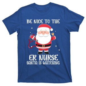 Be Nice To The Er Nurse Santa Is Watching Nursing Christmas Meaningful Gift T-Shirt