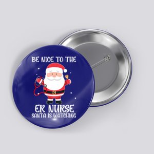 Be Nice To The Er Nurse Santa Is Watching Nursing Christmas Meaningful Gift Button