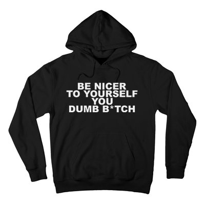 Be Nicer To Yourself You Dumb Bitch Hoodie