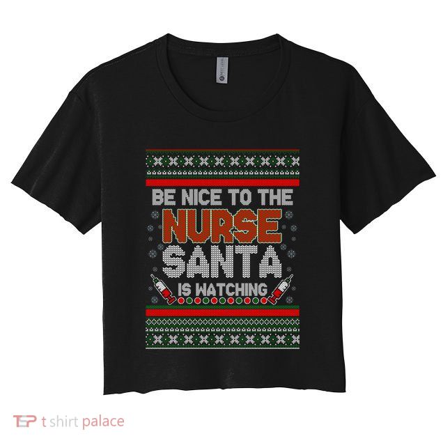 Be Nice To The Nurse Santa Is Watching Ugly Christmas Sweater Crop Top