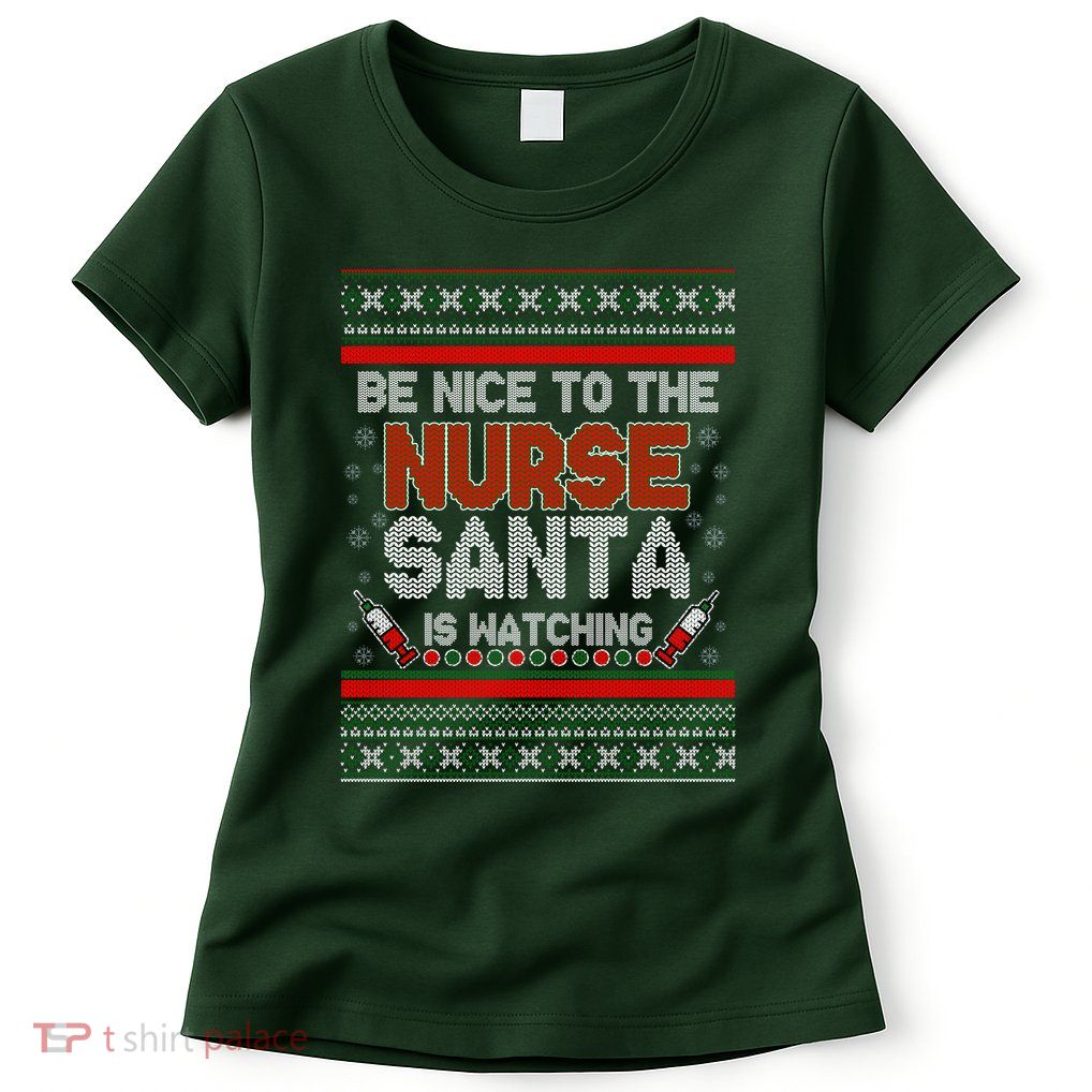 Be Nice To The Nurse Santa Is Watching Ugly Christmas Sweater Womens T-Shirt