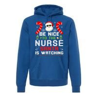 Be Nice To The Nurse Santa Is Watching Funny Christmas Nurse Gift Premium Hoodie