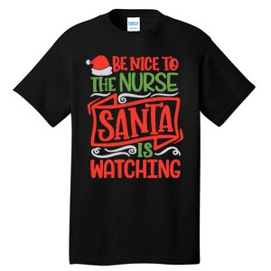 Be Nice To The Nurse Santa Is Watching Nursing Christmas Tall T-Shirt