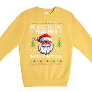 Be Nice To The Teacher Santa Is Watching Xmas Ugly Christmas Cool Gift Premium Crewneck Sweatshirt