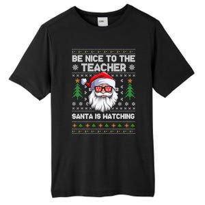 Be Nice To The Teacher Santa Is Watching Xmas Ugly Christmas Cool Gift Tall Fusion ChromaSoft Performance T-Shirt