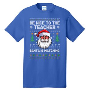 Be Nice To The Teacher Santa Is Watching Xmas Ugly Christmas Cool Gift Tall T-Shirt