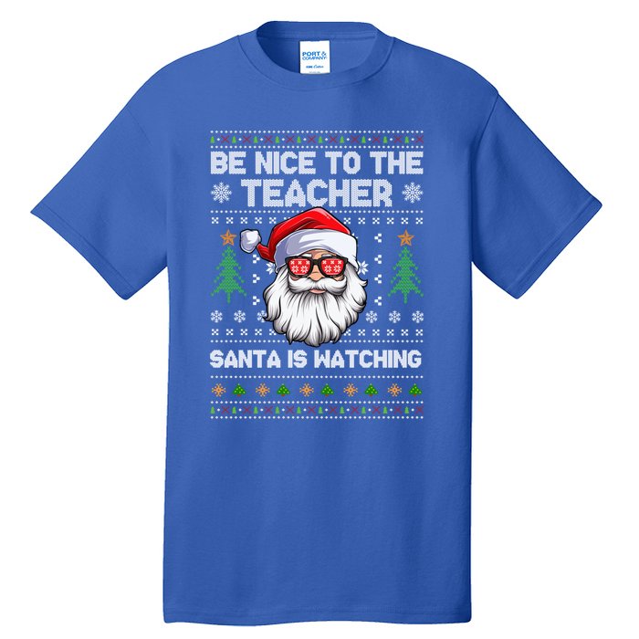 Be Nice To The Teacher Santa Is Watching Xmas Ugly Christmas Cool Gift Tall T-Shirt