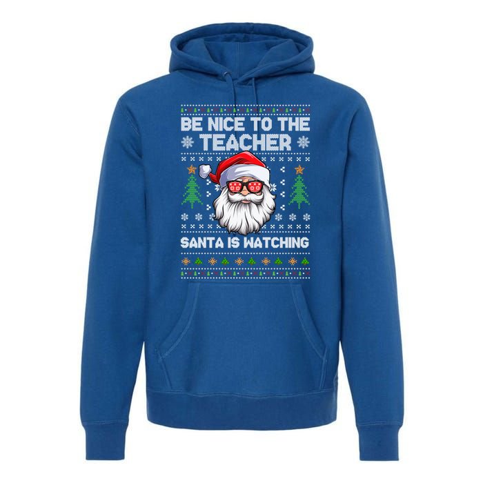 Be Nice To The Teacher Santa Is Watching Xmas Ugly Christmas Cool Gift Premium Hoodie