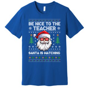 Be Nice To The Teacher Santa Is Watching Xmas Ugly Christmas Cool Gift Premium T-Shirt