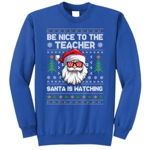 Be Nice To The Teacher Santa Is Watching Xmas Ugly Christmas Cool Gift Tall Sweatshirt