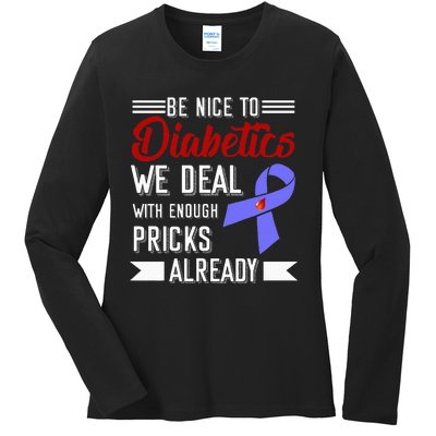 Be Nice To Diabetics We Deal With Enough Pricks Already Ladies Long Sleeve Shirt