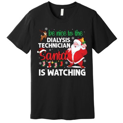 Be Nice To The Dialysis Nurse Santa Is Watching Christmas Premium T-Shirt