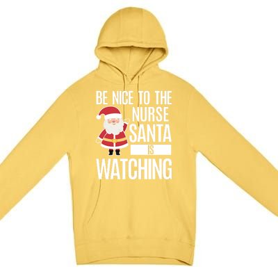 Be Nice To The Nurse Santa Is Watching Cool Gift Premium Pullover Hoodie