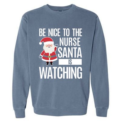 Be Nice To The Nurse Santa Is Watching Cool Gift Garment-Dyed Sweatshirt