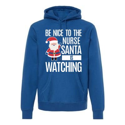 Be Nice To The Nurse Santa Is Watching Cool Gift Premium Hoodie