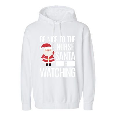 Be Nice To The Nurse Santa Is Watching Cool Gift Garment-Dyed Fleece Hoodie