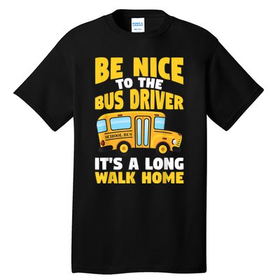 Be Nice To The Yellow School Bus Driver Tall T-Shirt