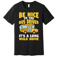 Be Nice To The Yellow School Bus Driver Premium T-Shirt