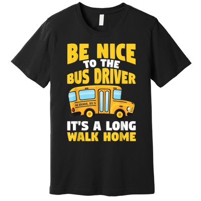 Be Nice To The Yellow School Bus Driver Premium T-Shirt